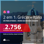 Promoção de Passagens 2 em 1 – <b>GRÉCIA: Atenas + ITÁLIA: Roma</b>! A partir de R$ 2.756, todos os trechos, COM TAXAS, em até 10x SEM JUROS! Datas até 2019!