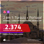 Promoção de Passagens 2 em 1 – <b>TURQUIA: Istambul + PORTUGAL: Lisboa</b>! A partir de R$ 2.374, todos os trechos, COM TAXAS, em até 5x SEM JUROS! Datas até 2019! Saídas de SP!