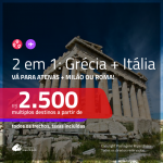 Promoção de Passagens 2 em 1 – <b>GRÉCIA: Atenas + ITÁLIA: Milão ou Roma</b>! A partir de R$ 2.500, todos os trechos, COM TAXAS, em até 10x SEM JUROS! Datas até 2019!