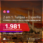 Promoção de Passagens 2 em 1 – <b>TURQUIA: Istambul + ESPANHA: Barcelona ou Madri</b>! A partir de R$ 1.981, todos os trechos, COM TAXAS, em até 5x SEM JUROS! Datas até 2019! Saídas de SP!