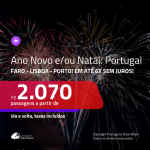 Passagens em promoção para o ANO NOVO e/ou NATAL! Vá para: <b>PORTUGAL: Faro, Lisboa ou Porto</b>! A partir de R$ 2.070, ida e volta, COM TAXAS INCLUÍDAS, em até 6x SEM JUROS!