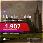 Passagens em promoção para a IRLANDA: Dublin, com valores a partir de R$ 1.907, ida e volta, C/ TAXAS!