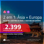 Promoção de Passagens 2 em 1 ÁSIA + EUROPA – Vá para a: <b>China, Singapura, Hong Kong ou Tailândia + Alemanha, Espanha, França, Holanda, Inglaterra, Irlanda, Itália, Portugal ou Suíça</b>! A partir de R$ 2.399, todos os trechos, C/ TAXAS!