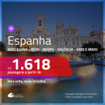 Promoção de Passagens para a <b>ESPANHA: Barcelona, Bilbao, Ibiza, Madri, Malaga, Sevilha, Valencia ou Vigo</b>! A partir de R$ 1.618, ida e volta, C/ TAXAS, em até 10x SEM JUROS! Datas até Junho/2019!