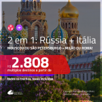 Promoção de Passagens 2 em 1 – <b>RÚSSIA: Moscou ou São Petersburgo + ITÁLIA: Milão ou Roma</b>! A partir de R$ 2.808, todos os trechos, COM TAXAS! Datas até Maio/2019!