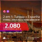 Promoção de Passagens 2 em 1 – <b>TURQUIA: Istambul + ESPANHA: Barcelona ou Madri</b>! A partir de R$ 2.080, todos os trechos, COM TAXAS, em até 5x SEM JUROS! Saídas de SP!