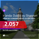 Promoção de Passagens para a <b>IRLANDA: Dublin ou Shannon</b>, saindo de Fortaleza, a partir de R$ 2.057! Saindo de SP ou outras origens, a partir de R$ 2.537! Ida e volta, C/ TAXAS, em até 12x S/ JUROS!