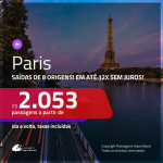 Promoção de Passagens para <b>PARIS</b>! A partir de R$ 2.053, ida e volta, c/ taxas, em até 12x s/ juros! Datas até Outubro/2019!