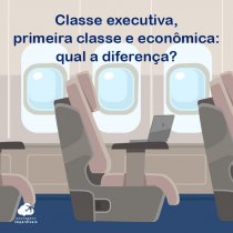 Classe executiva, primeira classe e econômica: qual a diferença?