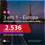 Promoção de Passagens 3 em 1 – EUROPA – Escolha 3 entre: <b>Amsterdam, Londres, Milão, Paris ou Roma</b>! A partir de R$ 2.536, todos os trechos, c/ taxas!