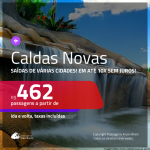 Promoção de Passagens para <b>CALDAS NOVAS</b>! A partir de R$ 462, ida e volta, c/ taxas!