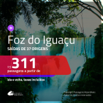 Promoção de Passagens para <b>FOZ DO IGUAÇU</b>! A partir de R$ 311, ida e volta, c/ taxas!