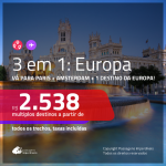 Promoção de Passagens 3 em 1 EUROPA – Vá para: <b>PARIS + AMSTERDAM + Espanha, Inglaterra, Itália ou Portugal</b>! A partir de R$ 2.538, todos os trechos, c/ taxas!