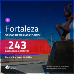 Promoção de Passagens para <b>FORTALEZA</b>! A partir de R$ 243, ida e volta, c/ taxas!