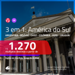 Promoção de Passagens 3 em 1 AMÉRICA DO SUL – Escolha entre: <b>Argentina, Bolívia, Chile, Colômbia, Peru ou Uruguai</b>! A partir de R$ 1.270, todos os trechos, c/ taxas!