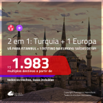 Promoção de Passagens 2 em 1 – <b>TURQUIA: Istambul + Alemanha, Bélgica, Espanha, França, Holanda, Irlanda, Itália, Portugal ou Suíça</b>! A partir de R$ 1.983, todos os trechos, c/ taxas!