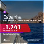 Promoção de Passagens para a <b>ESPANHA: Ibiza, Barcelona, Bilbao, Madri, Malaga, Santiago de Compostela, Sevilha ou Valencia</b>! A partir de R$ 1.741, ida e volta, c/ taxas!