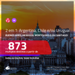 Promoção de Passagens 2 em 1 para a <b>ARGENTINA, CHILE e/ou URUGUAI</b> – Escolha 2 entre: <b>Buenos Aires, Mendoza, Montevideo e/ou Santiago</b>! A partir de R$ 873, todos os trechos, c/ taxas!