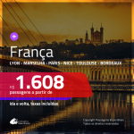 Promoção de Passagens para a <b>FRANÇA: Lyon, Marselha, Nice, Paris, Toulouse ou Bordeaux</b>! A partir de R$ 1.608, ida e volta, c/ taxas!