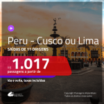 Passagens para o <b>PERU: Lima ou Cusco</b>, com valores a partir de R$ 1.017, ida e volta, c/ taxas!