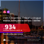 Promoção de Passagens 2 em 1 <b>ARGENTINA, CHILE e/ou URUGUAI</b> – Escolha entre: <b>Mendoza, Buenos Aires ou Santiago + Bariloche, Cordoba, El Calafate, Jujuy, Rosario, Ushuaia ou Montevideo</b>! A partir de R$ 934, todos os trechos, c/ taxas!