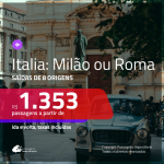 BAIXOU!! Passagens para a <b>ITÁLIA: Milão, Roma</b>, com valores a partir de R$ 1.353, ida e volta, c/ taxas!