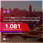 Promoção de Passagens 2 em 1: <b>ARGENTINA, CHILE e/ou URUGUAI</b> – Escolha 2 entre: <b>Buenos Aires, Mendoza, Montevideo e/ou Santiago</b>! A partir de R$ 1.081, todos os trechos, c/ taxas!