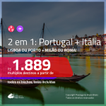 Promoção de Passagens 2 em 1 – <b>PORTUGAL: Lisboa ou Porto + ITÁLIA: Milão ou Roma</b>! A partir de R$ 1.889, todos os trechos, c/ taxas!