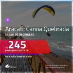 Novo Voo da Azul! Promoção de Passagens para <b>ARACATI: Canoa Quebrada</b>! A partir de R$ 245, ida e volta, c/ taxas!