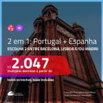 Promoção de Passagens 2 em 1 para a <b>ESPANHA + PORTUGAL</b> – Escolha 2 entre: <b>Barcelona, Lisboa ou Madri</b>! A partir de R$ 2.047, todos os trechos, c/ taxas!