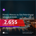 Promoção de Passagens para a <b>RÚSSIA: Moscou ou São Petersburgo</b>! A partir de R$ 2.655, ida e volta, c/ taxas!