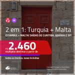 Promoção de Passagens 2 em 1 – <b>TURQUIA: Istambul + MALTA</b>! A partir de R$ 2.460, todos os trechos, c/ taxas!