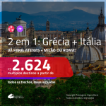 Promoção de Passagens 2 em 1 para a <b>GRÉCIA + ITÁLIA</b> – Vá para: <b>Atenas + Milão ou Roma</b>! A partir de R$ 2.624, todos os trechos, c/ taxas!