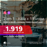 Promoção de Passagens 2 em 1 – <b>ITÁLIA: Roma ou Milão + ESPANHA, FRANÇA ou PORTUGAL</b>! A partir de R$ 1.919, todos os trechos, c/ taxas!