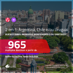 Promoção de Passagens 2 em 1 para a <b>ARGENTINA, CHILE e/ou URUGUAI</b> – Escolha 2 entre: <b>Buenos Aires, Mendoza, Montevideo e/ou Santiago</b>! A partir de R$ 965, todos os trechos, c/ taxas!