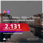 Passagens 3 em 1 EUROPA – <b>MILÃO + ROMA + ALEMANHA, BÉLGICA, FRANÇA, INGLATERRA OU SUÍÇA</b>! A partir de R$ 2.131, todos os trechos, c/ taxas!