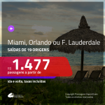 Promoção de Passagens para <b>MIAMI, ORLANDO ou FORT LAUDERDALE</b>! A partir de R$ 1.477, ida e volta, c/ taxas!