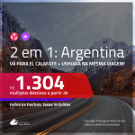 Promoção de Passagens 2 em 1 para a <b>ARGENTINA</b> – Vá para: <b>El Calafate + Ushuaia</b>! A partir de R$ 1.304, todos os trechos, c/ taxas!