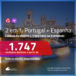 Promoção de Passagens 2 em 1 – <b>PORTUGAL: Lisboa ou Porto + ESPANHA: Barcelona, Bilbao, Madri, Malaga ou Valencia</b>! A partir de R$ 1.747, todos os trechos, c/ taxas!