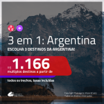 Promoção de Passagens 3 em 1 <b>ARGENTINA</b> – Escolha 3 entre: <b>Bariloche, Buenos Aires, Cordoba, El Calafate, Jujuy, Mendoza, Rosario ou Ushuaia</b>! A partir de R$ 1.166, todos os trechos, c/ taxas!