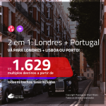 Promoção de Passagens 2 em 1 – <b>INGLATERRA: Londres + PORTUGAL: Lisboa ou Porto</b>! A partir de R$ 1.629, todos os trechos, c/ taxas!