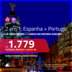 Promoção de Passagens 2 em 1 – <b>ESPANHA: Madri + PORTUGAL: Lisboa</b>! A partir de R$ 1.779, todos os trechos, c/ taxas!