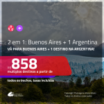 Promoção de Passagens 2 em 1 <b>ARGENTINA</b> – Vá para: <b>Buenos Aires + Bariloche, Cordoba, El Calafate, Jujuy, Mendoza, Rosario ou Ushuaia</b>! A partir de R$ 858, todos os trechos, c/ taxas!