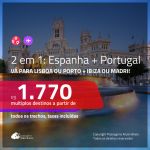 Promoção de Passagens 2 em 1 – <b>PORTUGAL: Lisboa ou Porto + ESPANHA: Ibiza ou Madri</b>! A partir de R$ 1.770, todos os trechos, c/ taxas!