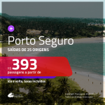 Promoção de Passagens para <b>PORTO SEGURO</b>! A partir de R$ 393, ida e volta, c/ taxas!