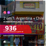 Promoção de Passagens 2 em 1 – <b>ARGENTINA: Buenos Aires + CHILE: Santiago</b>! A partir de R$ 936, todos os trechos, c/ taxas!