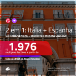 Promoção de Passagens 2 em 1 – <b>ITÁLIA: Veneza + ESPANHA: Madri</b>! A partir de R$ 1.976, todos os trechos, c/ taxas!