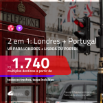 Promoção de Passagens 2 em 1 – <b>LONDRES + PORTUGAL: Lisboa ou Porto</b>! A partir de R$ 1.740, todos os trechos, c/ taxas!