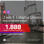 Promoção de Passagens 2 em 1 <b>EUA</b> – Escolha 2 entre: <b>Boston, Chicago, Las Vegas, Los Angeles, Miami, Nova York, Orlando ou San Francisco</b>! A partir de R$ 1.888, todos os trechos, c/ taxas!