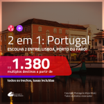 Promoção de Passagens 2 em 1 para <b>PORTUGAL</b> – Escolha 2 entre: <b>Faro, Lisboa ou Porto</b>! A partir de R$ 1.380, todos os trechos, c/ taxas!